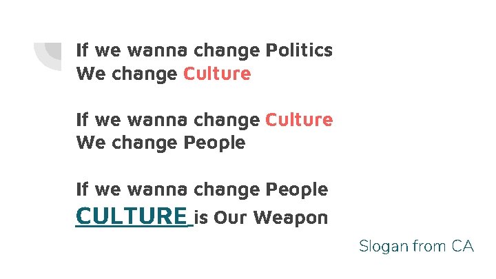 If we wanna change Politics We change Culture If we wanna change Culture We