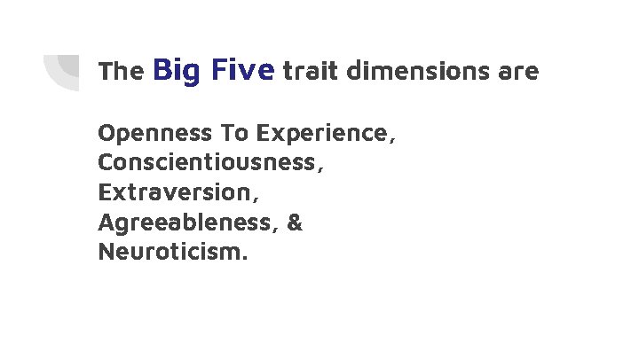 The Big Five trait dimensions are Openness To Experience, Conscientiousness, Extraversion, Agreeableness, & Neuroticism.