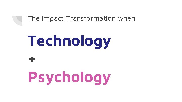 The Impact Transformation when Technology + Psychology 