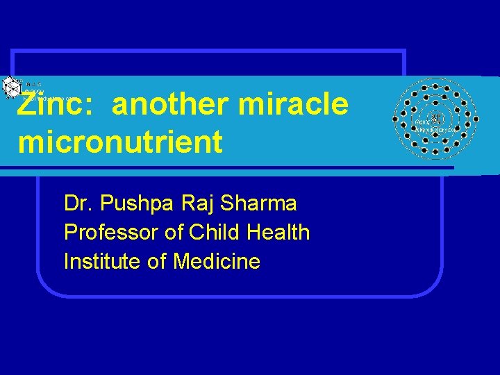 Zinc: another miracle micronutrient Dr. Pushpa Raj Sharma Professor of Child Health Institute of