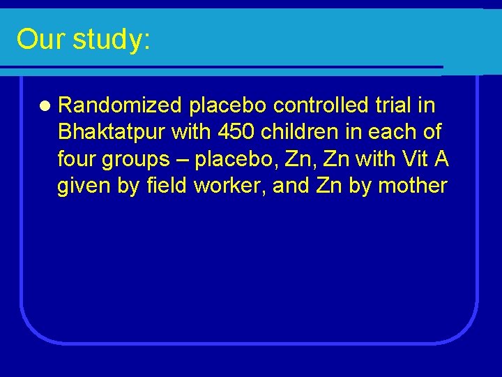 Our study: l Randomized placebo controlled trial in Bhaktatpur with 450 children in each
