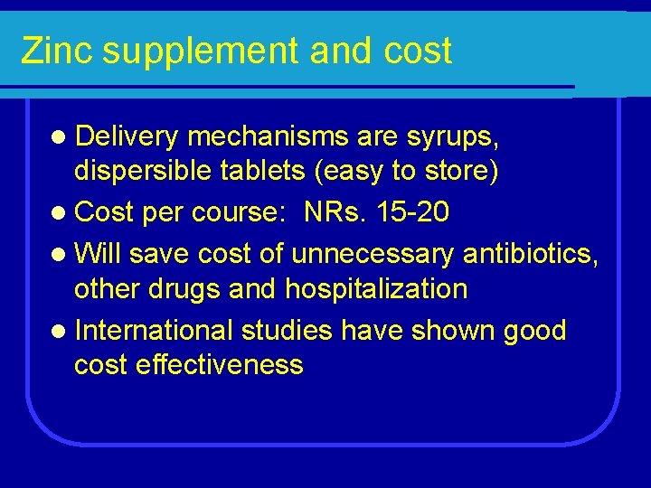 Zinc supplement and cost l Delivery mechanisms are syrups, dispersible tablets (easy to store)