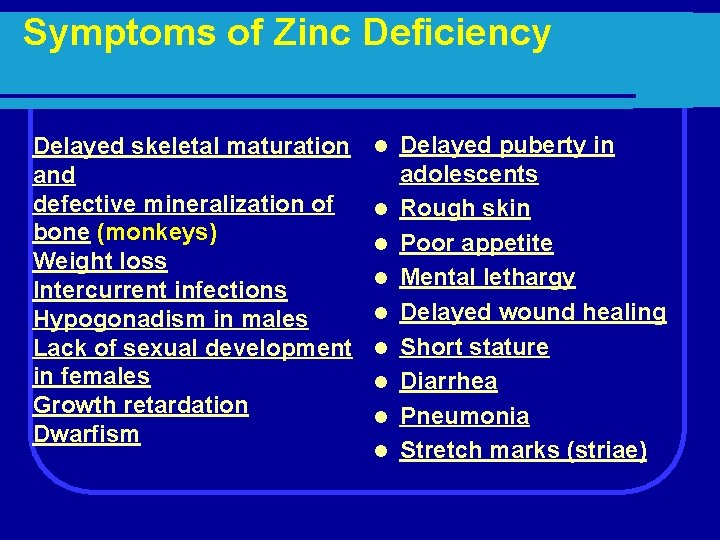 Symptoms of Zinc Deficiency Delayed skeletal maturation and defective mineralization of bone (monkeys) Weight