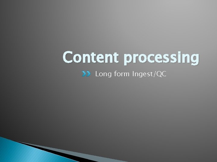 Content processing Long form Ingest/QC 