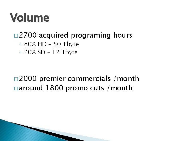 Volume � 2700 acquired programing hours ◦ 80% HD – 50 Tbyte ◦ 20%