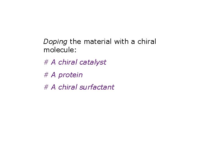 Doping the material with a chiral molecule: # A chiral catalyst # A protein