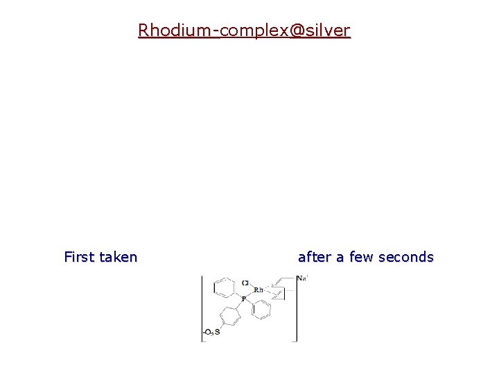 Rhodium-complex @silver Rhodium- First taken after a few seconds 