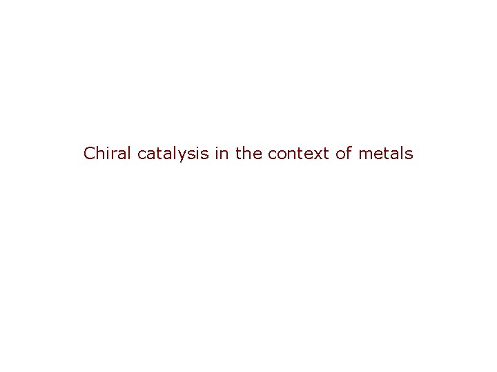 Chiral catalysis in the context of metals 