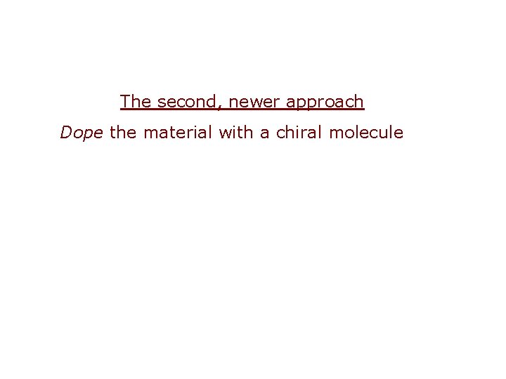 The second, newer approach Dope the material with a chiral molecule 