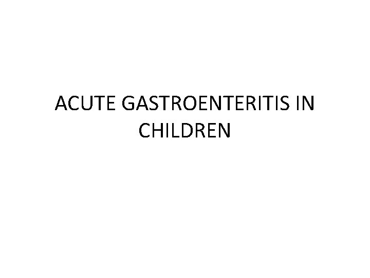 ACUTE GASTROENTERITIS IN CHILDREN 
