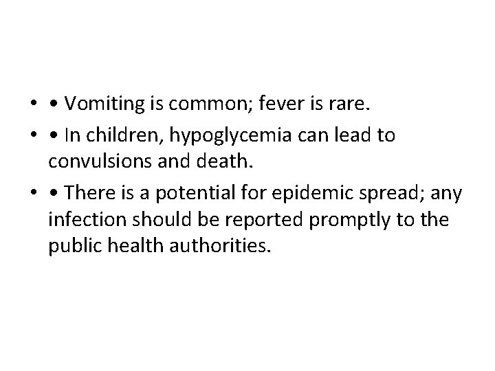  • • Vomiting is common; fever is rare. • • In children, hypoglycemia