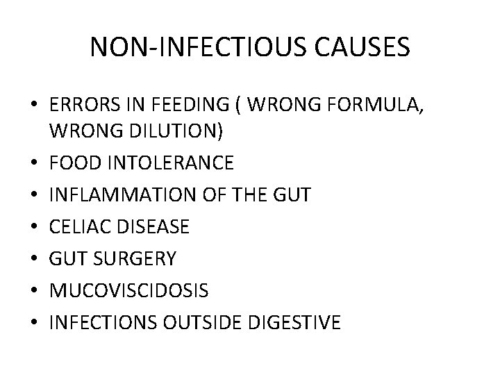 NON-INFECTIOUS CAUSES • ERRORS IN FEEDING ( WRONG FORMULA, WRONG DILUTION) • FOOD INTOLERANCE