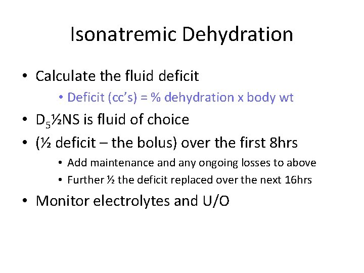 Isonatremic Dehydration • Calculate the fluid deficit • Deficit (cc’s) = % dehydration x