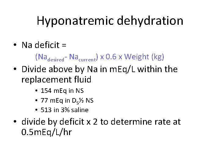 Hyponatremic dehydration • Na deficit = (Nadesired- Nacurrent) x 0. 6 x Weight (kg)