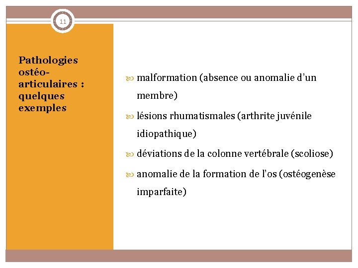 11 Pathologies ostéoarticulaires : quelques exemples malformation (absence ou anomalie d’un membre) lésions rhumatismales