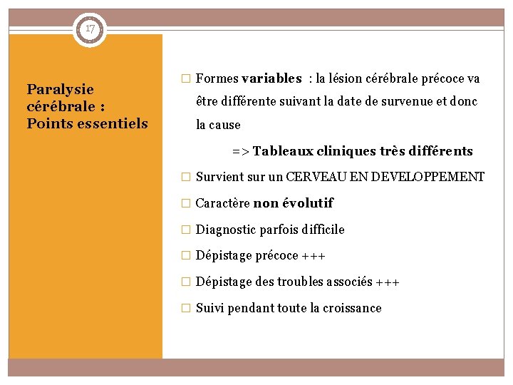 17 Paralysie cérébrale : Points essentiels � Formes variables : la lésion cérébrale précoce