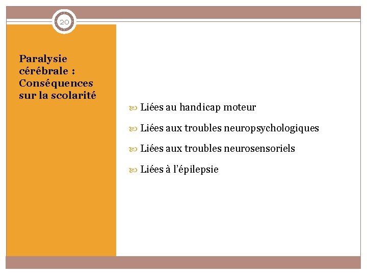 20 Paralysie cérébrale : Conséquences sur la scolarité Liées au handicap moteur Liées aux