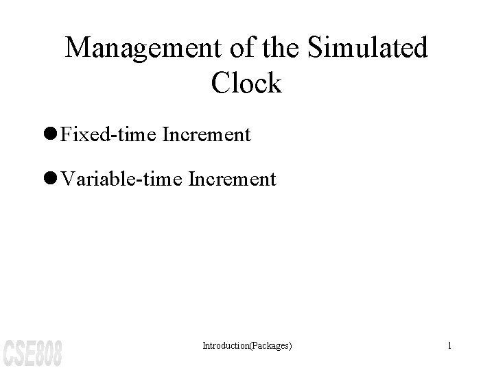 Management of the Simulated Clock l Fixed-time Increment l Variable-time Increment Introduction(Packages) 1 