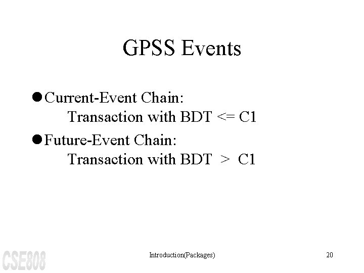 GPSS Events l Current-Event Chain: Transaction with BDT <= C 1 l Future-Event Chain: