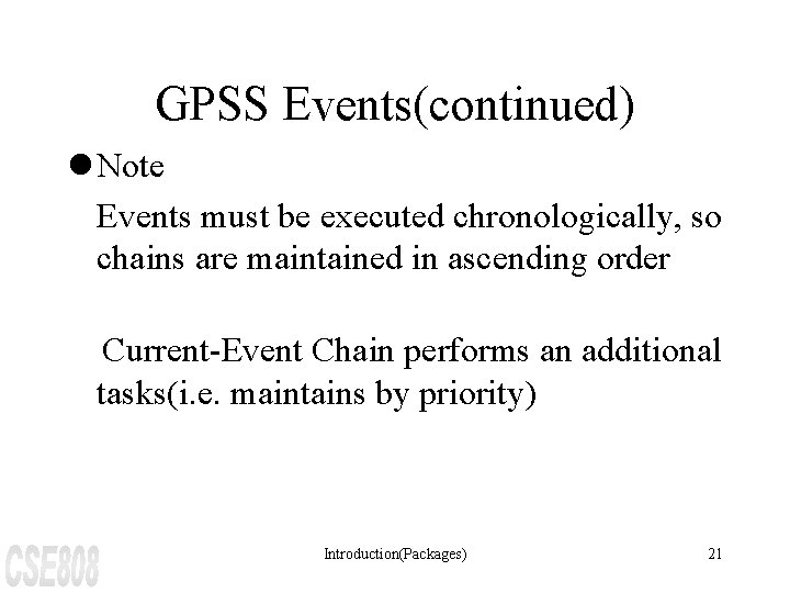 GPSS Events(continued) l Note Events must be executed chronologically, so chains are maintained in