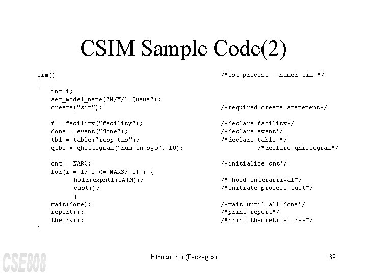 CSIM Sample Code(2) sim() { int i; set_model_name("M/M/1 Queue"); create("sim"); /*1 st process -