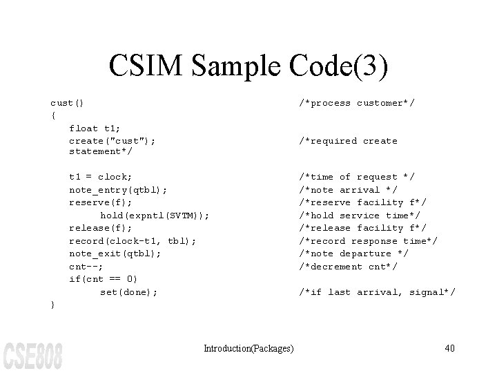 CSIM Sample Code(3) cust() { float t 1; create("cust"); statement*/ /*process customer*/ /*required create