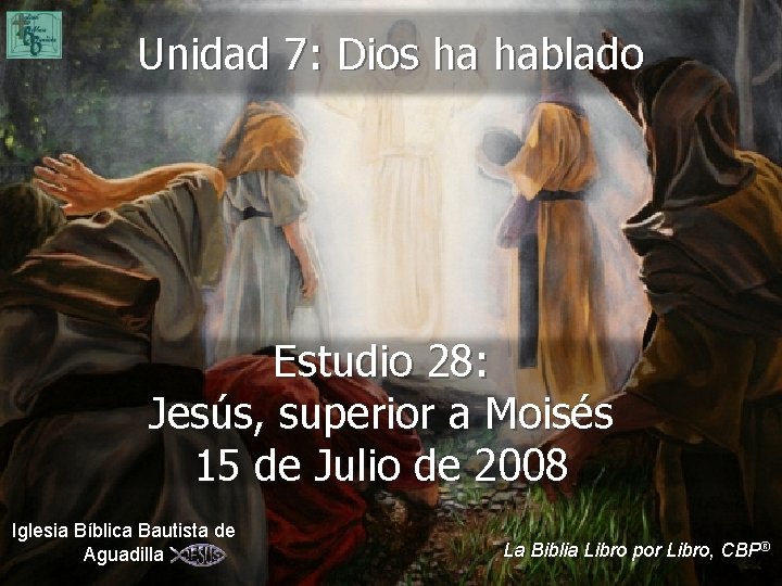 Unidad 7: Dios ha hablado Estudio 28: Jesús, superior a Moisés 15 de Julio