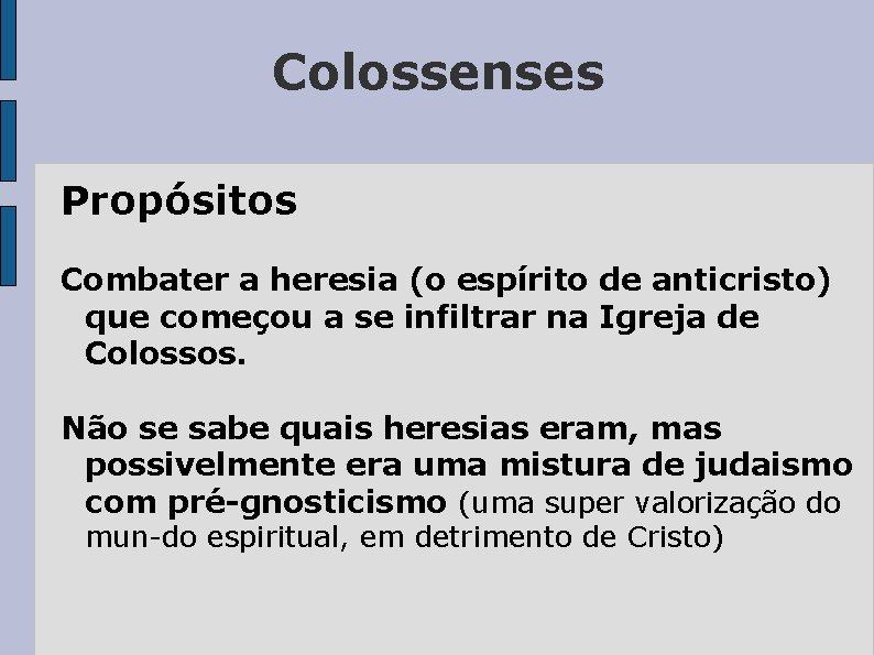 Colossenses Propósitos Combater a heresia (o espírito de anticristo) que começou a se infiltrar