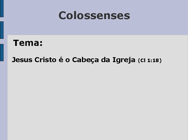 Colossenses Tema: Jesus Cristo é o Cabeça da Igreja (Cl 1: 18) 