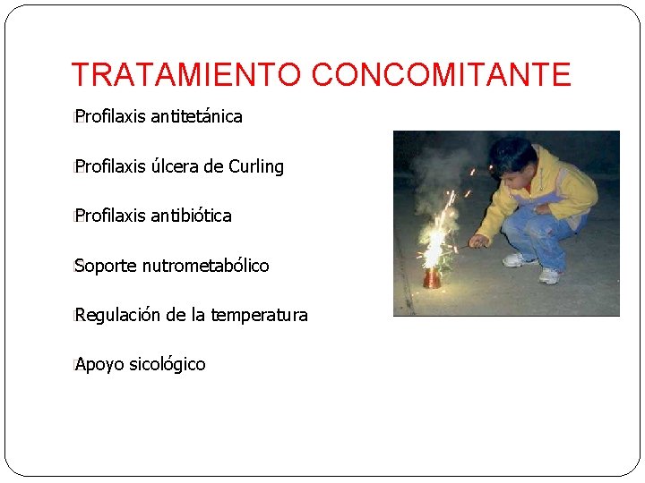 TRATAMIENTO CONCOMITANTE � Profilaxis antitetánica � Profilaxis úlcera de Curling � Profilaxis antibiótica �