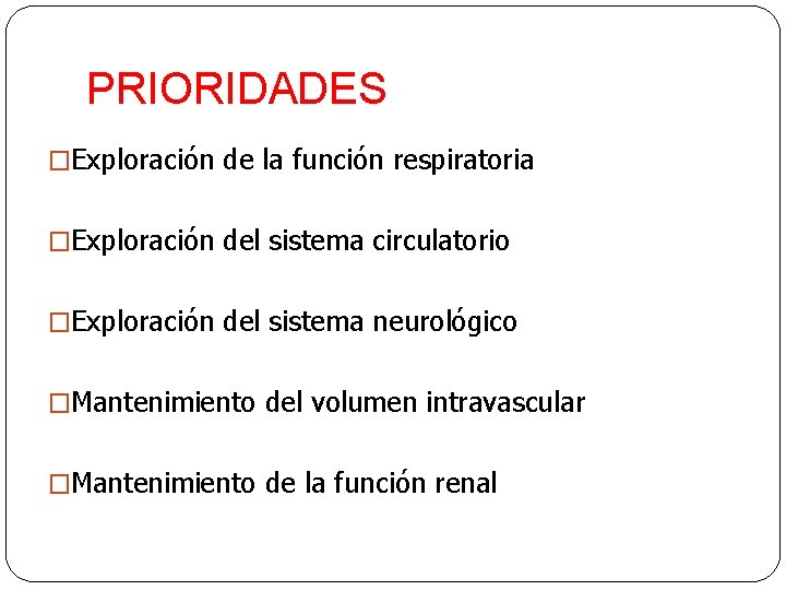 PRIORIDADES �Exploración de la función respiratoria �Exploración del sistema circulatorio �Exploración del sistema neurológico