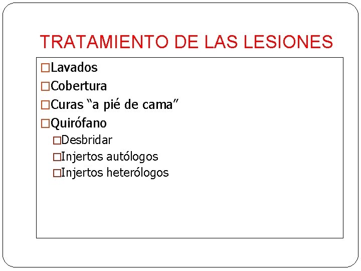 TRATAMIENTO DE LAS LESIONES �Lavados �Cobertura �Curas “a pié de cama” �Quirófano �Desbridar �Injertos