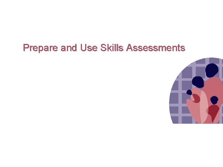 Prepare and Use Skills Assessments 