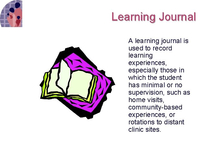 Learning Journal A learning journal is used to record learning experiences, especially those in