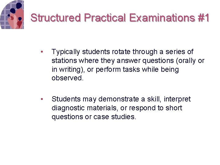 Structured Practical Examinations #1 • Typically students rotate through a series of stations where