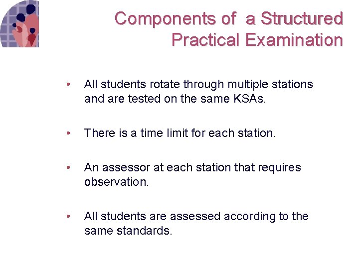 Components of a Structured Practical Examination • All students rotate through multiple stations and