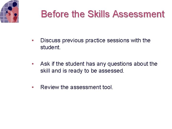 Before the Skills Assessment • Discuss previous practice sessions with the student. • Ask