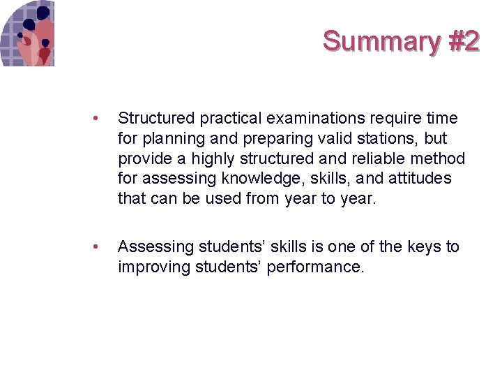 Summary #2 • Structured practical examinations require time for planning and preparing valid stations,