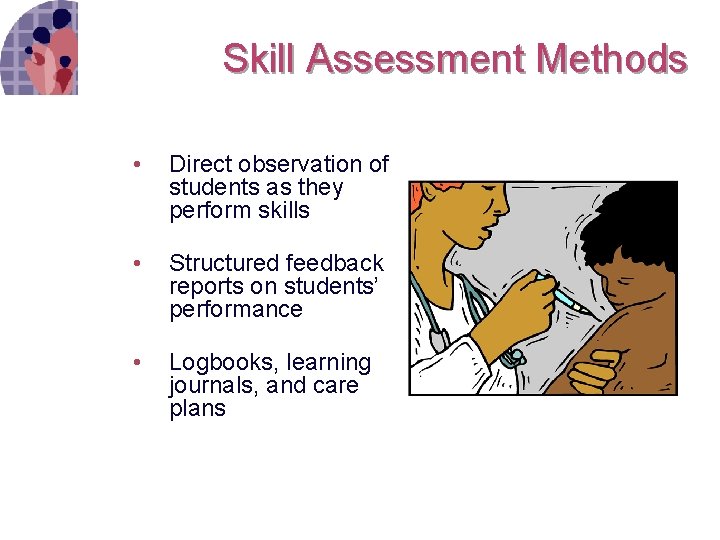 Skill Assessment Methods • Direct observation of students as they perform skills • Structured