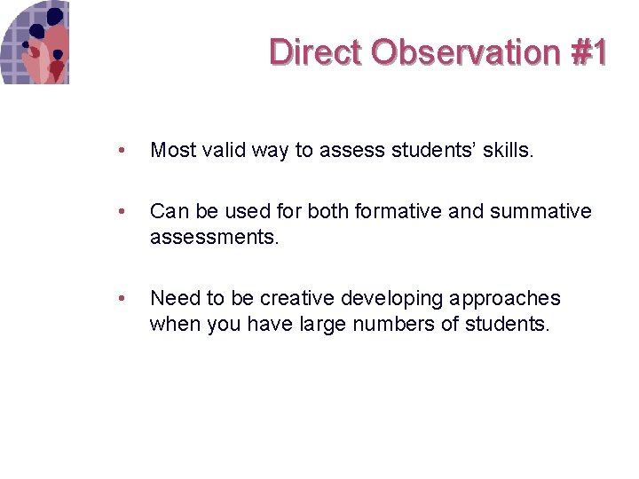 Direct Observation #1 • Most valid way to assess students’ skills. • Can be