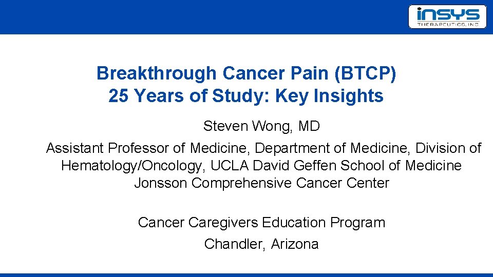 Breakthrough Cancer Pain (BTCP) 25 Years of Study: Key Insights Steven Wong, MD Assistant