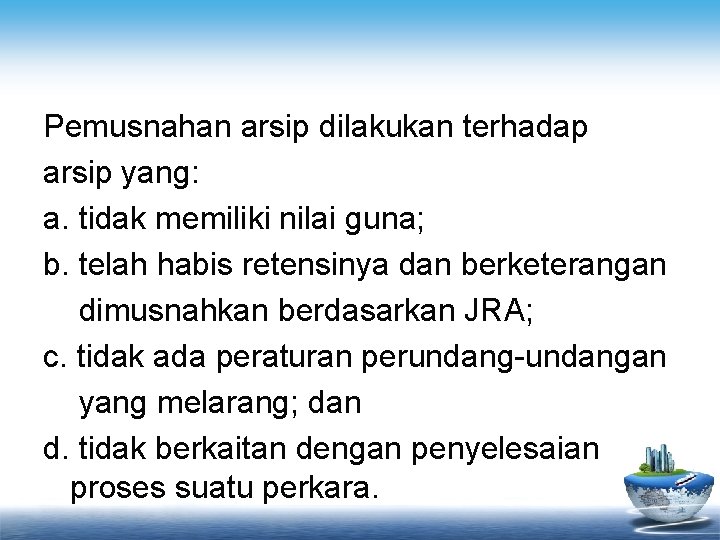 Pemusnahan arsip dilakukan terhadap arsip yang: a. tidak memiliki nilai guna; b. telah habis