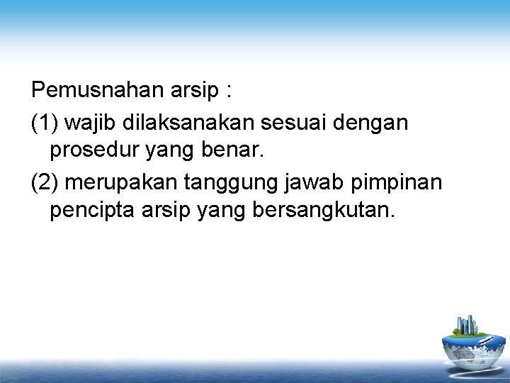 Pemusnahan arsip : (1) wajib dilaksanakan sesuai dengan prosedur yang benar. (2) merupakan tanggung