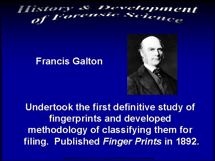 Francis Galton Undertook the first definitive study of fingerprints and developed methodology of classifying