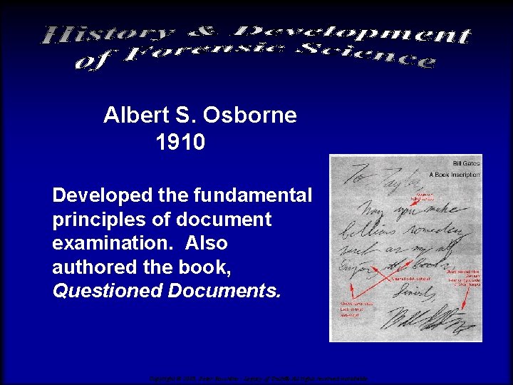 Albert S. Osborne 1910 Developed the fundamental principles of document examination. Also authored the