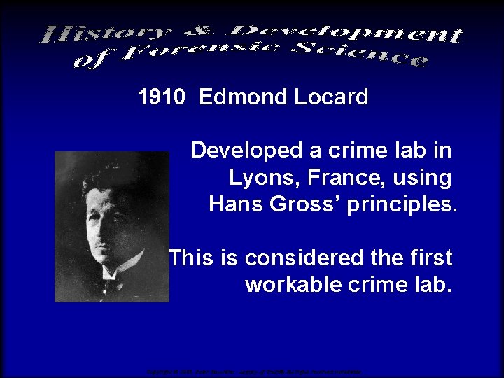 1910 Edmond Locard Developed a crime lab in Lyons, France, using Hans Gross’ principles.