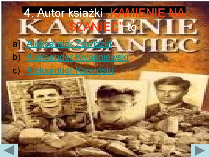 4. Autor książki „KAMIENIE NA SZANIEC’’ to: a) Aleksander Zawidzki b) Aleksander Kwaśniewski c)