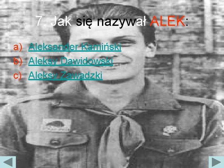 7. Jak się nazywał ALEK: a) Aleksander Kamiński b) Aleksy Dawidowski c) Aleksy Zawadzki