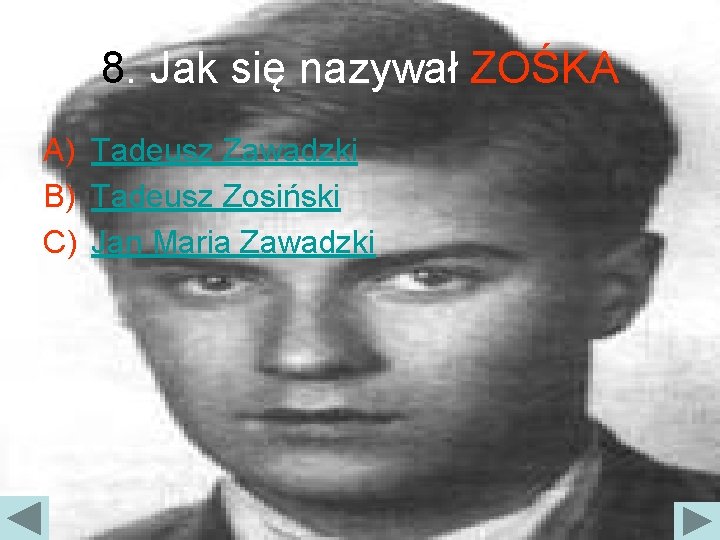 8. Jak się nazywał ZOŚKA A) Tadeusz Zawadzki B) Tadeusz Zosiński C) Jan Maria