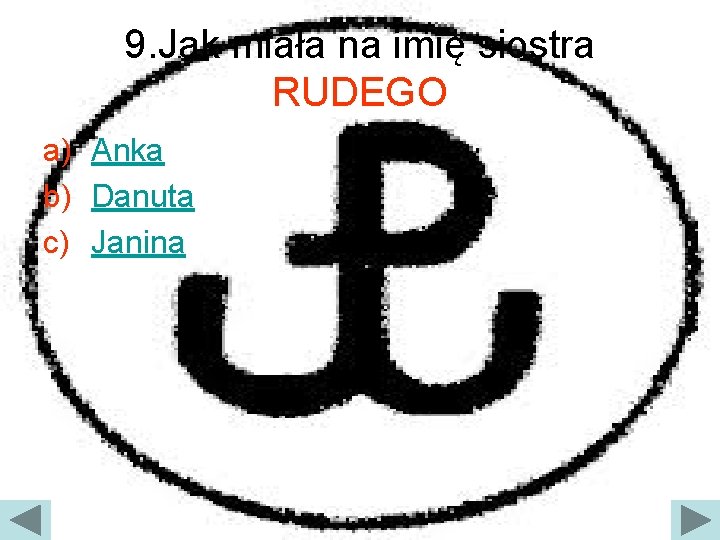 9. Jak miała na imię siostra RUDEGO a) Anka b) Danuta c) Janina 